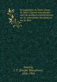Le scapulaire de Notre-Dame du Mont-Carmel microforme : suivi de quelques considerations sur la communion des saints et sur la dime