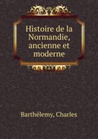 Histoire de la Normandie, ancienne et moderne