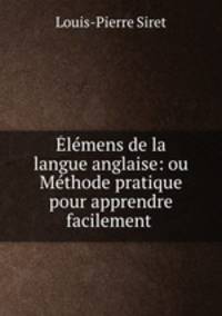 Elemens de la langue anglaise: ou Methode pratique pour apprendre facilement .