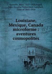 Louisiane, Mexique, Canada microforme : aventures cosmopolites