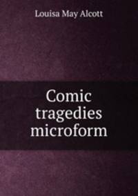 Comic tragedies microform