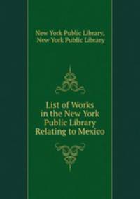 List of Works in the New York Public Library Relating to Mexico