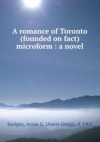 A romance of Toronto (founded on fact) microform : a novel