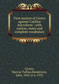 First oration of Cicero against Catiline microform : with notices, notes and complete vocabulary