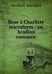 Rose a Charlitte microform : an Acadian romance
