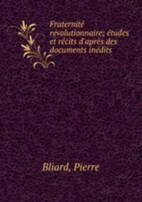 Fraternite revolutionnaire; etudes et recits d