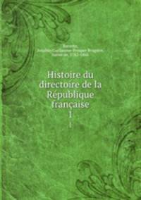 Histoire du directoire de la Rpublique franaise. 1