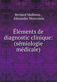 Elements de diagnostic clinique: (semiologie medicale)