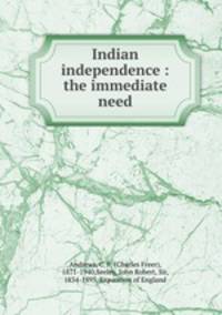 Indian independence : the immediate need