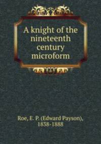 A knight of the nineteenth century microform