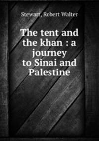 The tent and the khan : a journey to Sinai and Palestine