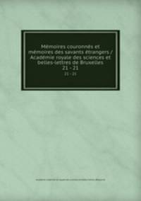 Mmoires couronns et mmoires des savants trangers / Acadmie royale des sciences et belles-lettres de Bruxelles. 21 - 21
