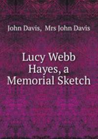 Lucy Webb Hayes, a Memorial Sketch