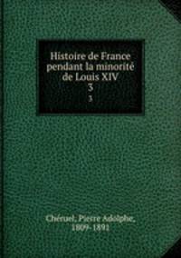 Histoire de France pendant la minorit de Louis XIV. 3