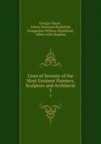 Lives of Seventy of the Most Eminent Painters, Sculptors and Architects. 3