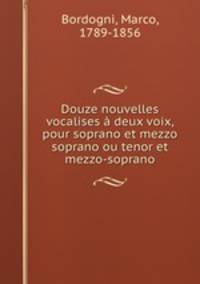 Douze nouvelles vocalises a deux voix, pour soprano et mezzo soprano ou tenor et mezzo-soprano