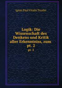 Logik: Die Wissenschaft des Denkens und Kritik aller Erkenntniss, zum .. pt. 2