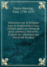 Memoires sur la Pologne sous la domination russe, rediges apres un sejour de deux annees a Warsovie. Traduit de l