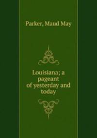 Louisiana; a pageant of yesterday and today