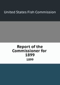 Report of the Commissioner for .. 1899
