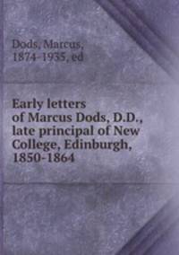 Early letters of Marcus Dods, D.D., late principal of New College, Edinburgh, 1850-1864