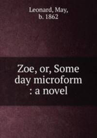 Zoe, or, Some day microform : a novel