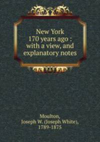 New York 170 years ago : with a view, and explanatory notes