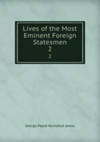 Lives of the Most Eminent Foreign Statesmen. 2