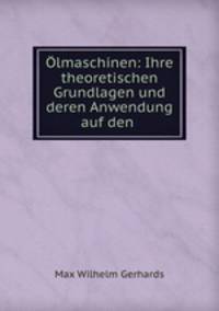 Olmaschinen: Ihre theoretischen Grundlagen und deren Anwendung auf den .