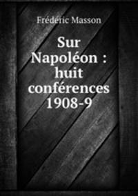 Sur Napoleon : huit conferences 1908-9