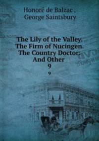 The Lily of the Valley. The Firm of Nucingen. The Country Doctor: And Other .. 9