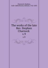 The works of the late Rev. Stephen Charnock .. v.9