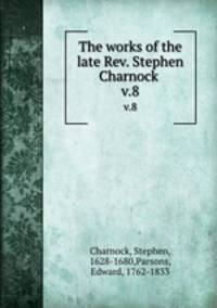 The works of the late Rev. Stephen Charnock .. v.8