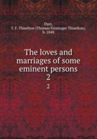 The loves and marriages of some eminent persons. 2