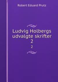 Ludvig Holbergs udvalgte skrifter. 2