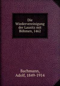 Die Wiedervereinigung der Lausitz mit Bohmen, 1462