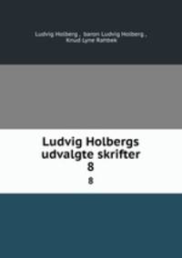 Ludvig Holbergs udvalgte skrifter. 8