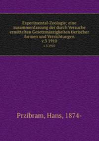 Experimental-Zoologie; eine zusammenfassung der durch Versuche ermittelten Gesetzmszigkeiten tierischer formen und Verrichtungen. v.3 1910