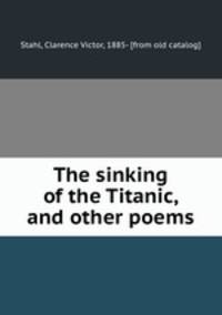 The sinking of the Titanic, and other poems