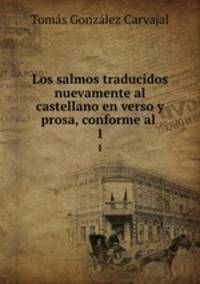 Los salmos traducidos nuevamente al castellano en verso y prosa, conforme al .. 1