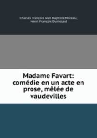 Madame Favart: comedie en un acte en prose, melee de vaudevilles