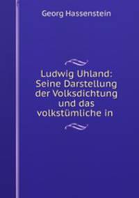 Ludwig Uhland: Seine Darstellung der Volksdichtung und das volkstumliche in .