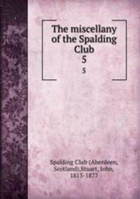 The miscellany of the Spalding Club. 5