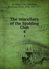 The miscellany of the Spalding Club. 4