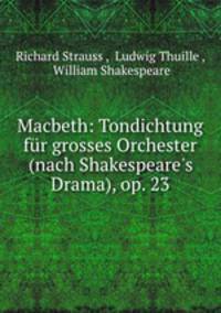 Macbeth: Tondichtung fur grosses Orchester (nach Shakespeare