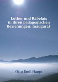 Luther und Rabelais in ihren padagogischen Beziehungen: Inaugural .