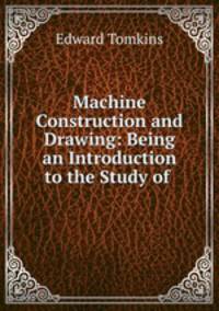 Machine Construction and Drawing: Being an Introduction to the Study of .
