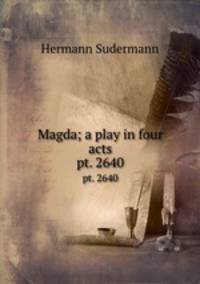 Magda; a play in four acts. pt. 2640