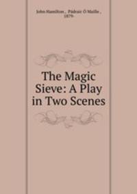 The Magic Sieve: A Play in Two Scenes