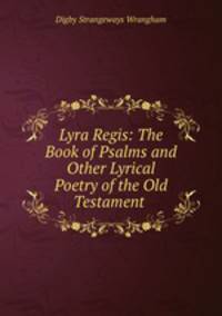 Lyra Regis: The Book of Psalms and Other Lyrical Poetry of the Old Testament .